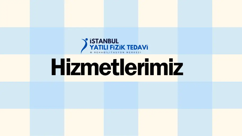 İstanbul Yatılı Fizik Tedavi ve Rehabilitasyon Merkezi Hizmetleri